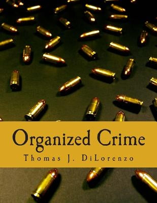 Organized Crime (Large Print Edition): The Unvarnished Truth About Government by Dilorenzo, Thomas J.