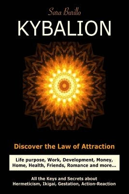 Kybalion: Discover the Law of the Attraction: life purpose, work, development, money, home, health, friends, romance and more... by Simandan, Julia
