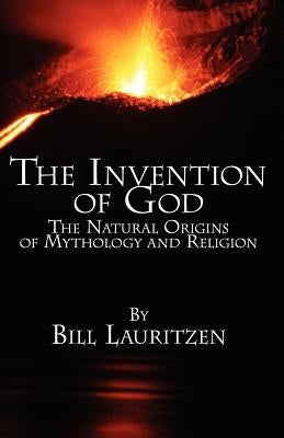 The Invention of God: The Natural Origins of Mythology and Religion by Lauritzen, Bill