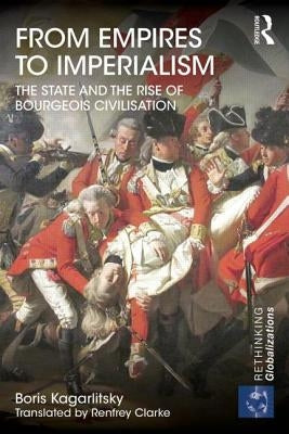 From Empires to Imperialism: The State and the Rise of Bourgeois Civilisation by Kagarlitsky, Boris