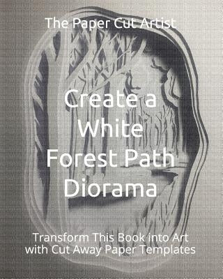 Create a White Forest Path Diorama: Transform This Book into Art with Cut Away Paper Templates by The Paper Cut Artist