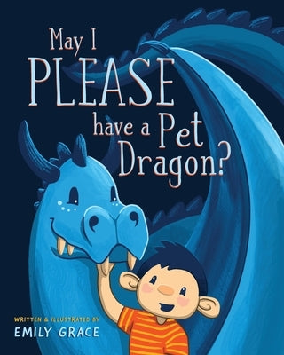 May I PLEASE have a Pet Dragon? by Emily Grace Freeman