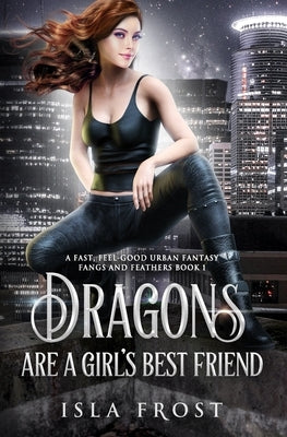 Dragons Are a Girl's Best Friend: A Fast, Feel-Good Urban Fantasy by Frost, Isla