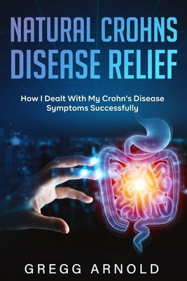 Natural Crohns Disease Relief by Arnold, Gregg