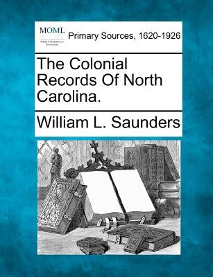 The Colonial Records Of North Carolina. by Saunders, William L.