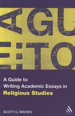 A Guide to Writing Academic Essays in Religious Studies by Brown, Scott G.