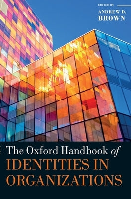 The Oxford Handbook of Identities in Organizations by Brown, Andrew D.