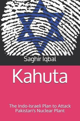 Kahuta: The Indo-Israeli Plan to Attack Pakistan's Nuclear Plant by Iqbal, Saghir