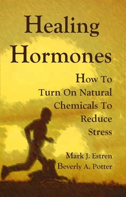 Healing Hormones: How to Turn on Natural Chemicals to Reduce Stress by Estren, Mark James