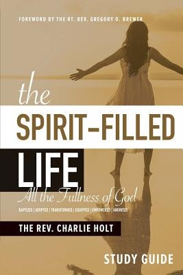 The Spirit-Filled Life Study Guide: All The Fullness of God by Holt, Charlie
