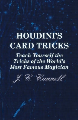 Houdini's Card Tricks - Teach Yourself the Tricks of the World's Most Famous Magician by Cannell, J. C.