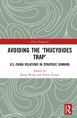 Avoiding the 'Thucydides Trap': U.S.-China Relations in Strategic Domains by Wang, Dong