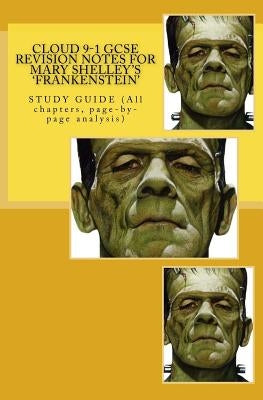 Cloud 9-1 GCSE REVISION NOTES FOR MARY SHELLEY'S 'FRANKENSTEIN': STUDY GUIDE (All chapters, page-by-page analysis) by Broadfoot Ma, Joe