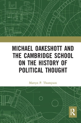 Michael Oakeshott and the Cambridge School on the History of Political Thought by Thompson, Martyn P.
