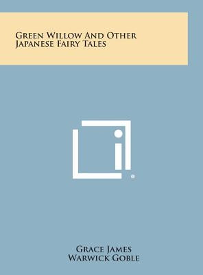 Green Willow and Other Japanese Fairy Tales by James, Grace