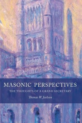 Masonic Perspectives: The Thoughts of a Grand Secretary by Jackson, Thomas W.