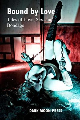 Bound by Love Tales of Love, Sex, and Bondage by Belanger, Michelle