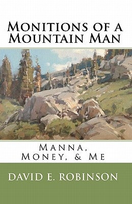 Monitions of a Mountain Man: Manna, Money, & Me by Robinson, David E.
