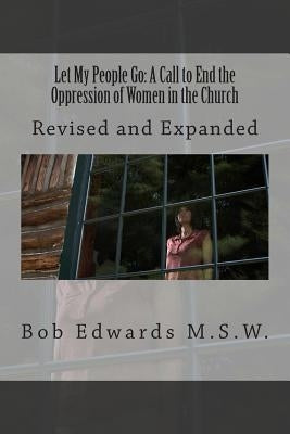Let My People Go: A Call to End the Oppression of Women in the Church: Revised and Expanded by Edwards Msw, Bob