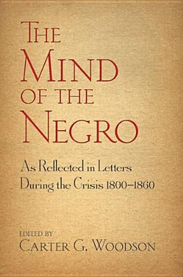 The Mind of the Negro as Reflected in Letters During the Crisis 1800-1860 by Woodson, Carter G.
