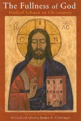 The Fullness of God: Frithjof Schuon on Christianity by Cutsinger, James S.