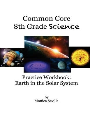 The Common Core Science Practice Workbook: Earth in the Solar System by Sevilla, Monica