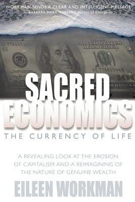 Sacred Economics: The Currency of Life by Workman, Eileen