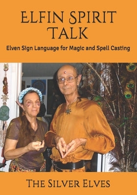Elfin Spirit Talk: Elven Sign Language for Magic and Spell Casting by The Silver Elves