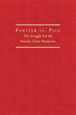 Forster vs. Pico: The Struggle for the Rancho Santa Margarita by Gray, Paul Bryan
