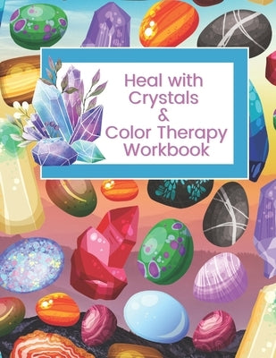 Heal with Crystals & Color Therapy Workbook: Journal Tracker for a powerful healing combination. Awesome gift idea for crystals lovers. by Lane, Paulette