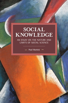 Social Knowledge: An Essay on the Nature and Limits of Social Science by Mattick, Paul