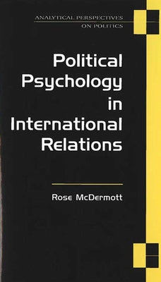 Political Psychology in International Relations by McDermott, Rose