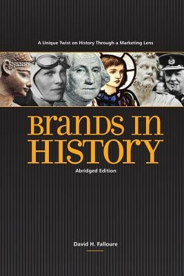 Brands In History - Abridged Edition: A Unique Twist on History Through a Marketing Lens by Falloure, David H.