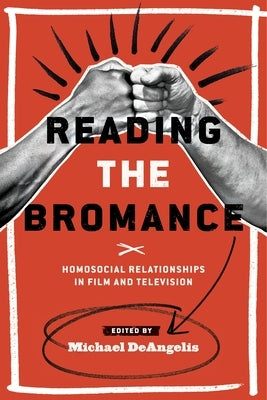 Reading the Bromance: Homosocial Relationships in Film and Television by Deangelis, Michael