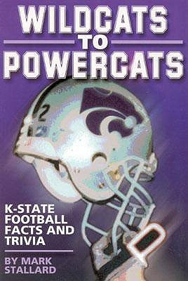 Wildcats to Powercats: K-State Football Facts and Trivia by Stallard, Mark