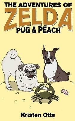 The Adventures of Zelda: Pug and Peach by Otte, Kristen