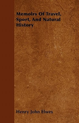 Memoirs of Travel, Sport, and Natural History by Elwes, Henry John