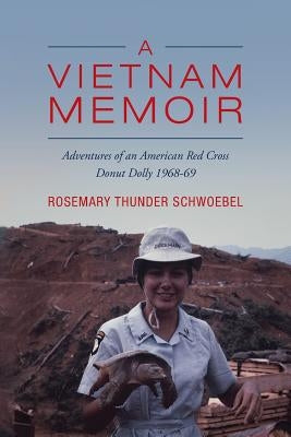 A Vietnam Memoir: Adventures of an American Red Cross Donut Dolly, 1968-69 by Schwoebel, Rosemary Thunder