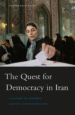 Quest for Democracy in Iran: A Century of Struggle Against Authoritarian Rule by Azimi, Fakhreddin