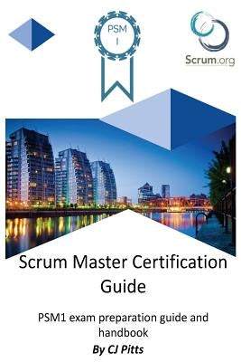 Scrum Master Certification Guide by Pitts, Cj