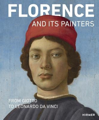 Florence and Its Painters: From Giotto to Leonardo Da Vinci by Schumacher, Andreas