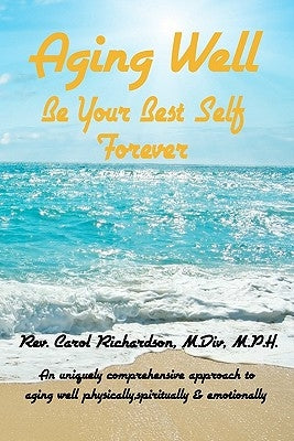 Aging Well - Be Your Best Self Forever! by Richardson, Carol