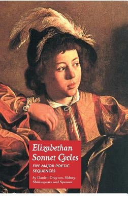 Elizabethan Sonnet Cycles: Five Major Elizabethan Sonnet Sequences by Sidney, Sir Philip