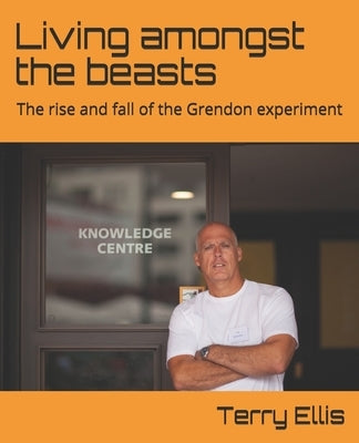 Living amongst the beasts: The rise and fall of the Grendon experiment by Alston, Christopher