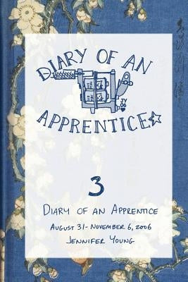 Diary of an Apprentice 3: August 31 - November 6, 2006 by Young, Jennifer