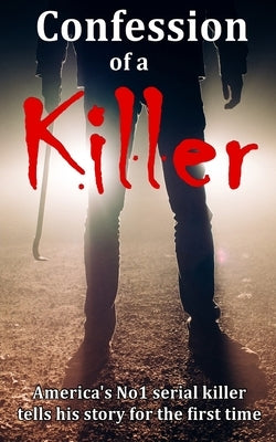 Confession of a Killer: America's No1 SERIAL KILLER tells his story for the first time - TRUE CRIME by Stone, John