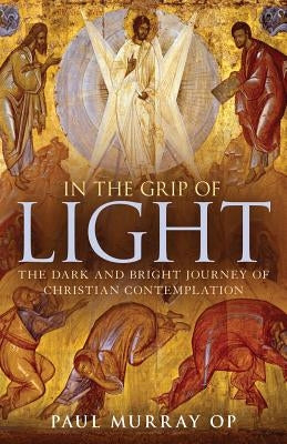 In the Grip of Light: The Dark and Bright Journey of Christian Contemplation by Murray Op, Paul