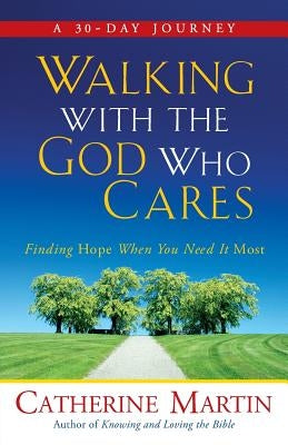 Walking With The God Who Cares: Finding Hope When You Need It Most by Martin, Catherine