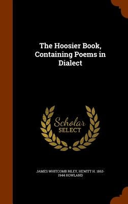 The Hoosier Book, Containing Poems in Dialect by Riley, James Whitcomb