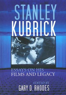 Stanley Kubrick: Essays on His Films and Legacy by Rhodes, Gary D.